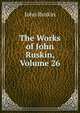 The Works of John Ruskin, Volume 26, Рескин 