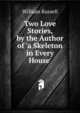 Two Love Stories, by the Author of 'a Skeleton in Every House'., Russell, William 