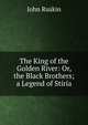 The King of the Golden River: Or, the Black Brothers; a Legend of Stiria, Рескин 