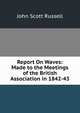 Report On Waves: Made to the Meetings of the British Association in 1842-43, John Scott Russell 