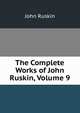 The Complete Works of John Ruskin, Volume 9, Рескин 