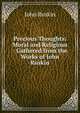 Precious Thoughts: Moral and Religious : Gathered from the Works of John Ruskin, Рескин 
