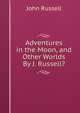 Adventures in the Moon, and Other Worlds By J. Russell?., John Russell 