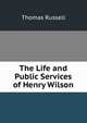 The Life and Public Services of Henry Wilson, Thomas Russell 