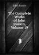 The Complete Works of John Ruskin, Volume 19, Рескин 