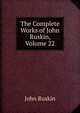 The Complete Works of John Ruskin, Volume 22, Рескин 