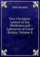 Fors Clavigera: Letters to the Workmen and Labourers of Great Britain, Volume 8, Рескин 
