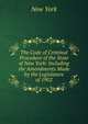 The Code of Criminal Procedure of the State of New York: Including the Amendments Made by the Legislature of 1902, New York 