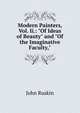 Modern Painters, Vol. Ii.: "Of Ideas of Beauty" and "Of the Imaginative Faculty,", Рескин 