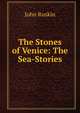 The Stones of Venice: The Sea-Stories, Рескин 