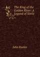 The King of the Golden River: A Legend of Stiria ., Рескин 