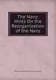 The Navy: Hints On the Reorganization of the Navy, William Samuel Waithman Ruschenberger 
