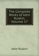 The Complete Works of John Ruskin, Volume 17, Рескин 