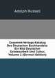Gesammt-Verlags-Katalog Des Deutschen Buchhandels: Ein Bild Deutscher Geistesarbeit Und Cultur, Volume 1 (German Edition), Adolph Russell 