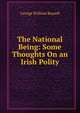 The National Being: Some Thoughts On an Irish Polity, George William Russell 