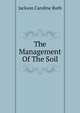 The Management Of The Soil, Jackson Caroline Ruth 