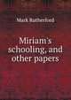 Miriam's schooling, and other papers, Mark Rutherford 