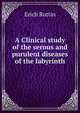 A Clinical study of the serous and purulent diseases of the labyrinth, Erich Ruttin 