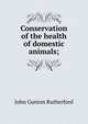 Conservation of the health of domestic animals;, John Gunion Rutherford 