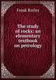The study of rocks: an elementary textbook on petrology, Frank Rutley 