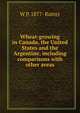 Wheat-growing in Canada, the United States and the Argentine, including comparisons with other areas, W P. 1877- Rutter 