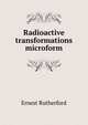 Radioactive transformations microform, Ernest Rutherford 