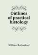Outlines of practical histology, William Rutherford 