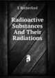 Radioactive Substances And Their Radiations, E Rutherford 
