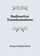 Radioactive Transformations, Ernest Rutherford 