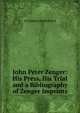 John Peter Zenger: His Press, His Trial and a Bibliography of Zenger Imprints, Livingston Rutherfurd 