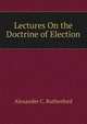 Lectures On the Doctrine of Election, Alexander C. Rutherford 