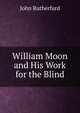 William Moon and His Work for the Blind, John Rutherfurd 
