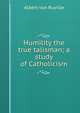Humility the true talisman; a study of Catholicism, Albert von Ruville 