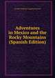 Adventures in Mexico and the Rocky Mountains (Spanish Edition), George Frederick Augustus Ruxton 