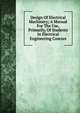 Design Of Electrical Machinery; A Manual For The Use, Primarily, Of Students In Electrical Engineering Courses, 