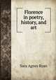 Florence in poetry, history, and art, Sara Agnes Ryan 