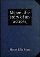 Merze; the story of an actress, Marah Ellis Ryan 