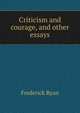 Criticism and courage, and other essays, Frederick Ryan 