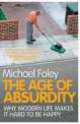 Age of Absurdity. Why Modern Life Makes it Hard to be Happy, Michael R. Foley 