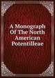 A Monograph Of The North American Potentilleae, 