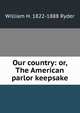 Our country: or, The American parlor keepsake, William H. 1822-1888 Ryder 