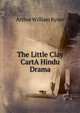 The Little Clay CartA Hindu Drama, Arthur William Ryder 
