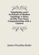 Voigtl?nder and I in Pursuit of Shadow Catching: A Story of Fifty-Two Years' Companionship with a Camera, James Fitzallan Ryder 