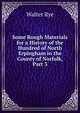 Some Rough Materials for a History of the Hundred of North Erpingham in the County of Norfolk, Part 3, Walter Rye 