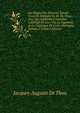 Les ?loges Des Hommes Savans Tirez De L'hiftoire De M. De Thou: Avec Des Additions Contenant L'abbr?g? De Leur Vie, Le Jugement & Le Catalogue De Leurs Ouvrages, Volume 2 (French Edition), Jacques-Auguste De Thou 