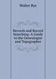 Records and Record Searching: A Guide to the Genealogist and Topographer, Walter Rye 