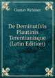 De Deminutivis Plautinis Terentianisque (Latin Edition), Gustav Ryhiner 