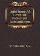 Light from old times: or Protestant facts and men, J C. 1816-1900 Ryle 