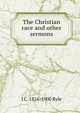 The Christian race and other sermons, J C. 1816-1900 Ryle 