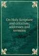 On Holy Scripture and criticism; addresses and sermons, 